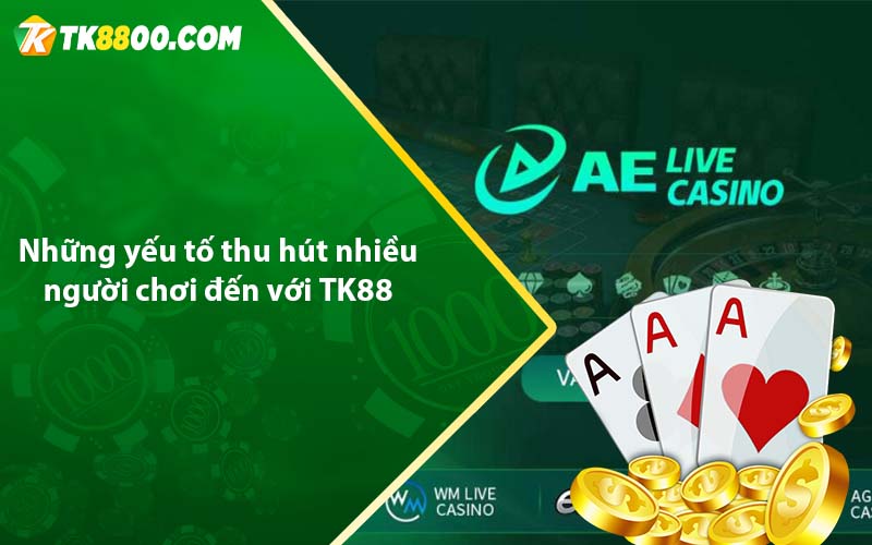 Những yếu tố thu hút nhiều người chơi đến với TK88 CASINO