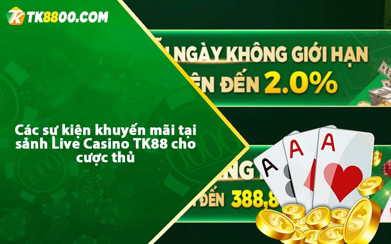 Các sự kiện khuyến mãi tại sảnh Live Casino TK88 cho cược thủ