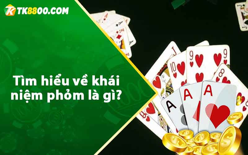 Tìm hiểu về khái niệm phỏm là gì? 