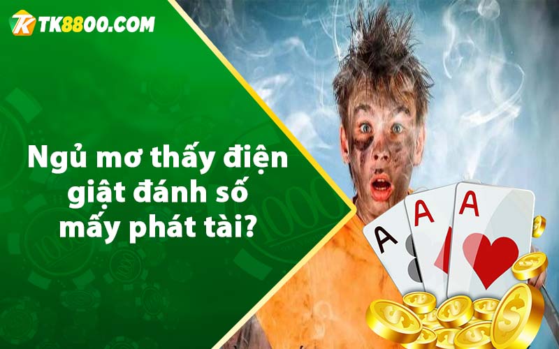 Ngủ mơ thấy điện giật đánh số mấy phát tài?