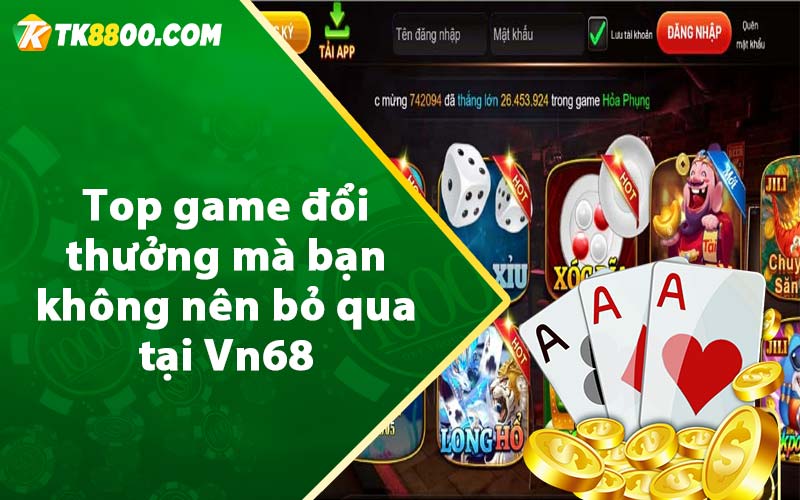 Top game đổi thưởng mà bạn không nên bỏ qua tại Vn68 